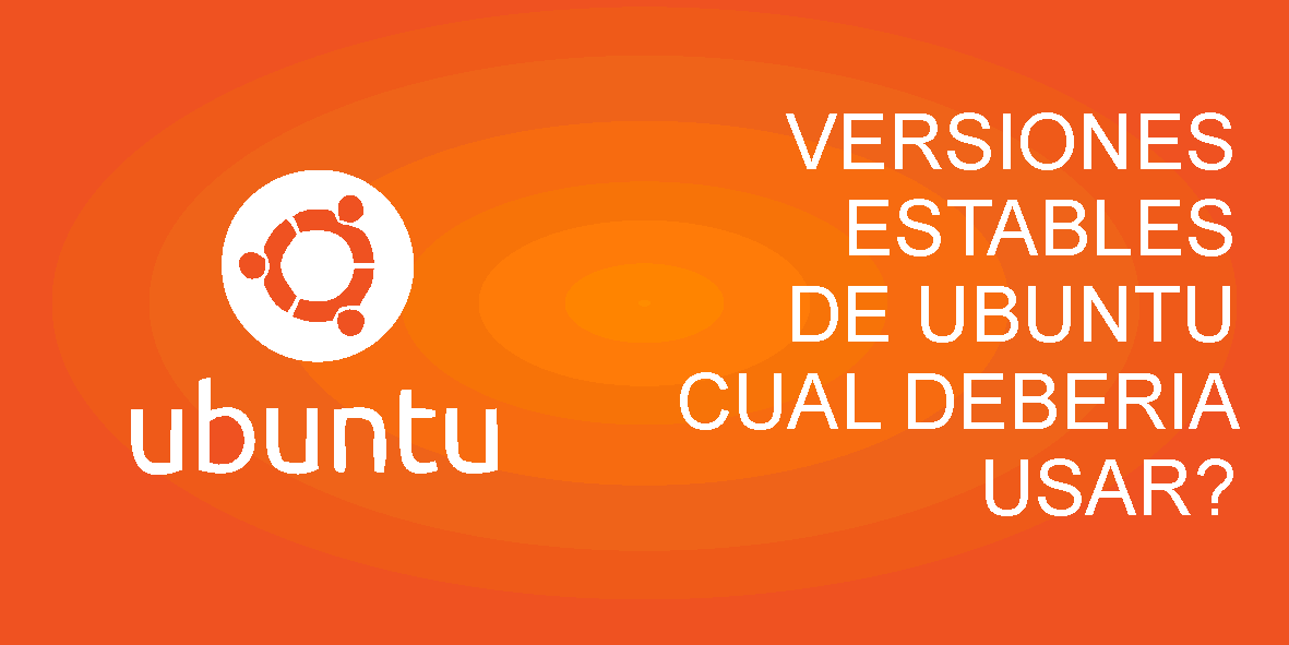 Versiones estables de Ubuntu y cual deberia usar?